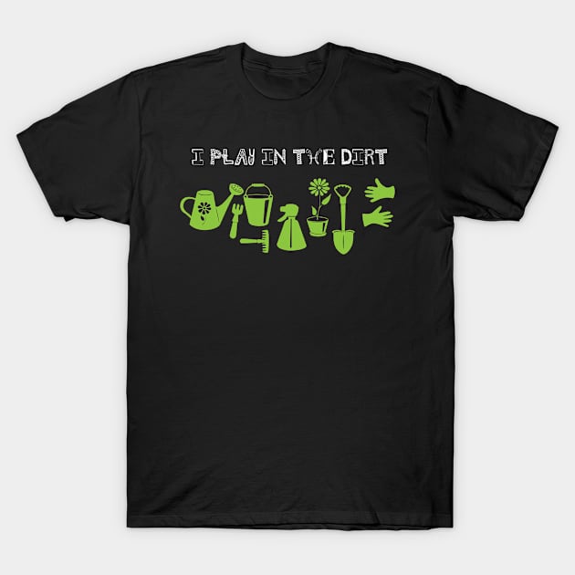 I Play In The Dirt Gardening T-Shirt by JaroszkowskaAnnass